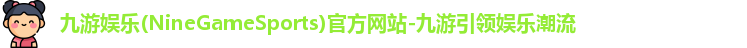 九游娱乐(NineGameSports)官方网站-九游引领娱乐潮流